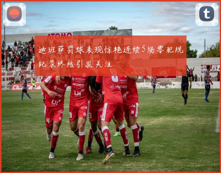 迪班萨罚球表现惊艳连续5场零犯规纪录终结引发关注